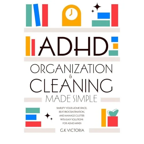 ADHD Organization & Cleaning Made Simple By G.K. Victoria